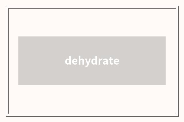 dehydrate