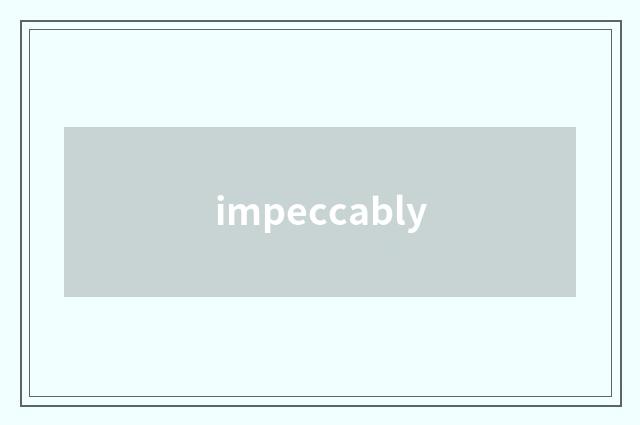 impeccably