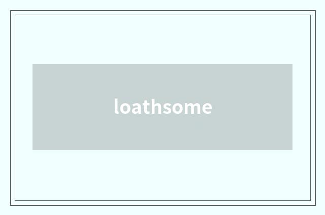 loathsome
