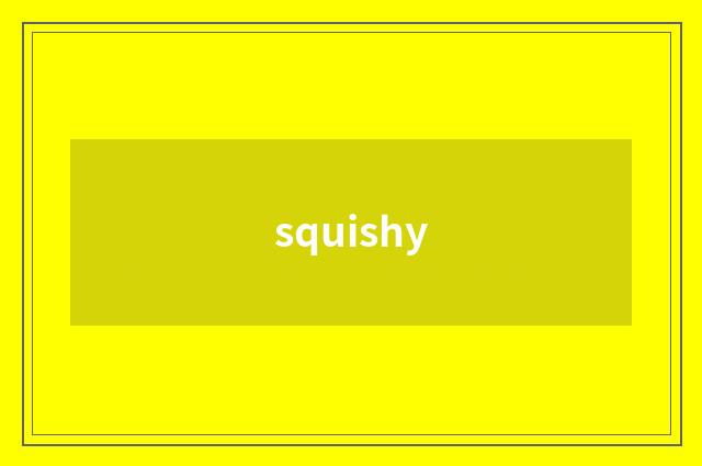 squishy