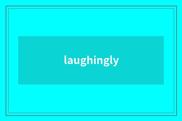 laughingly