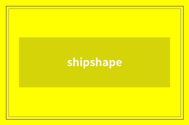 shipshape