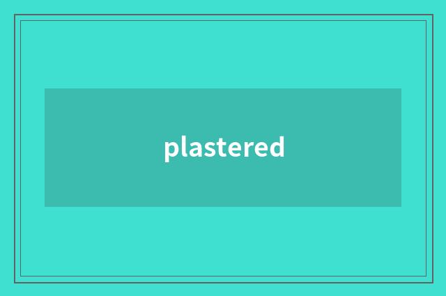 plastered