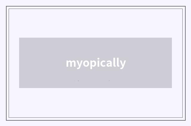 myopically