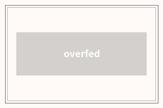 overfed