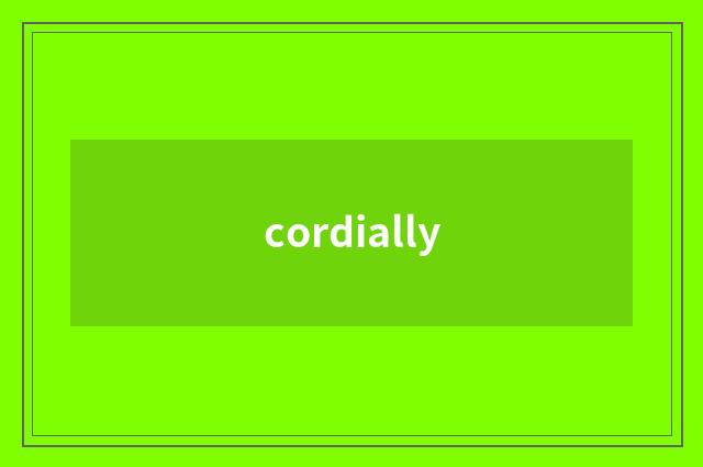 cordially