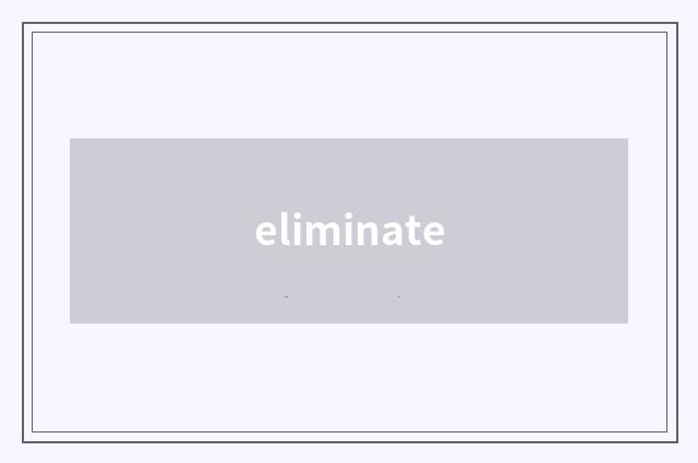eliminate