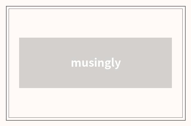 musingly