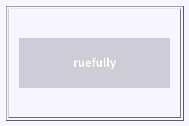 ruefully