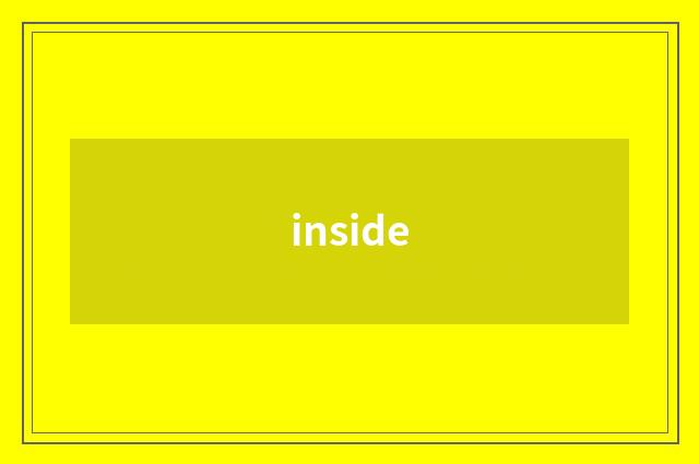 inside