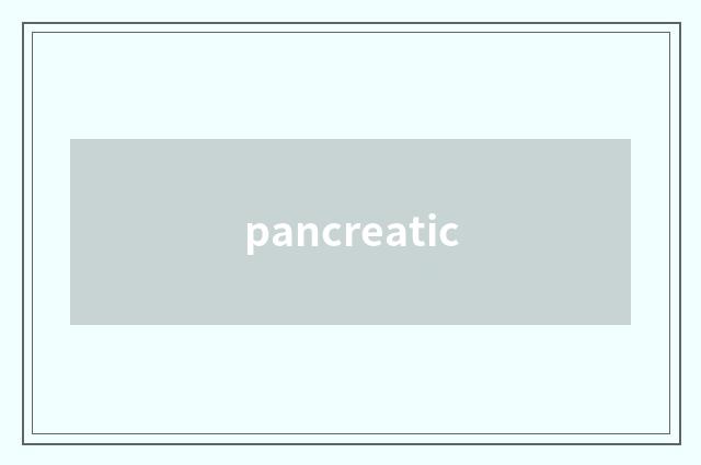 pancreatic