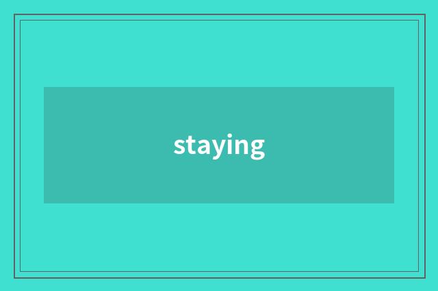 staying