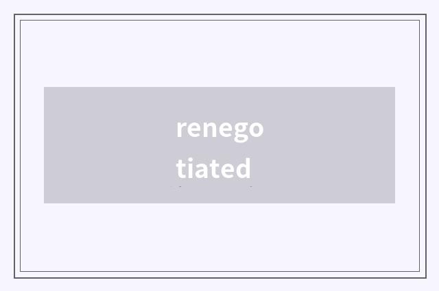renegotiated
