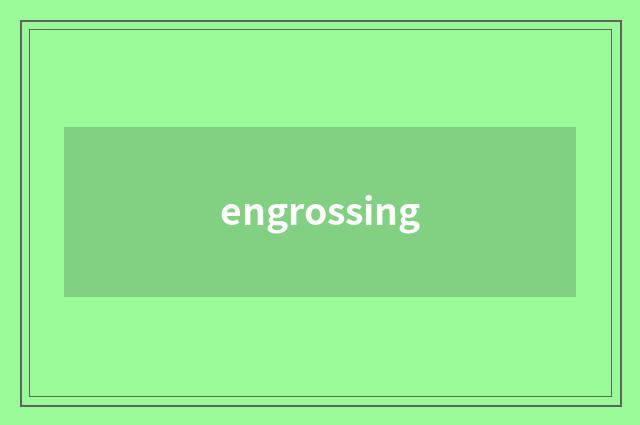engrossing
