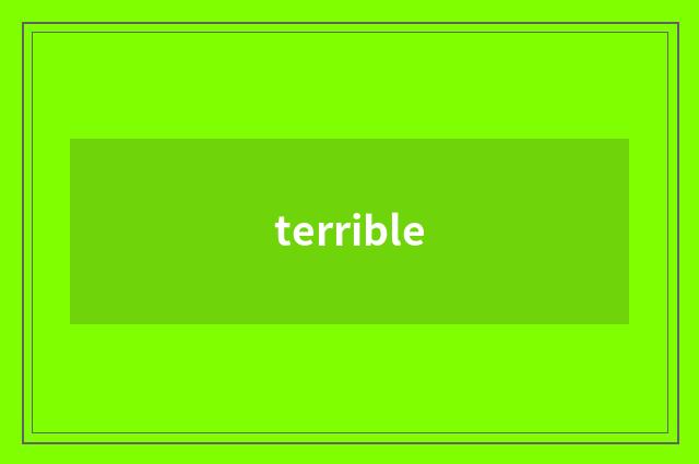 terrible
