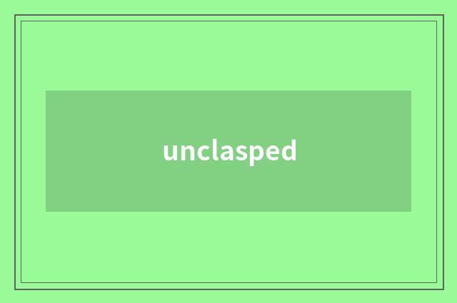 unclasped