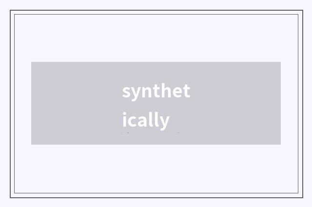 synthetically