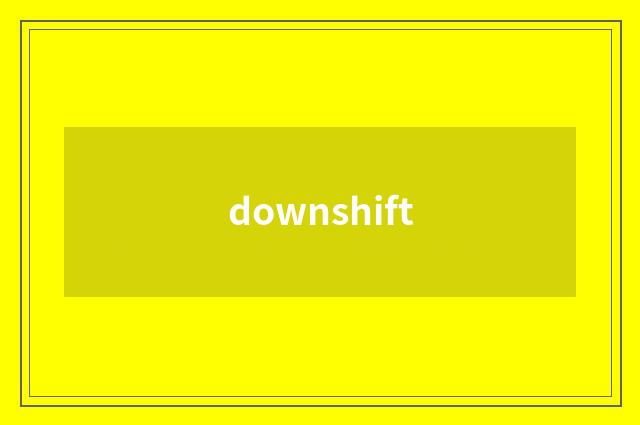 downshift