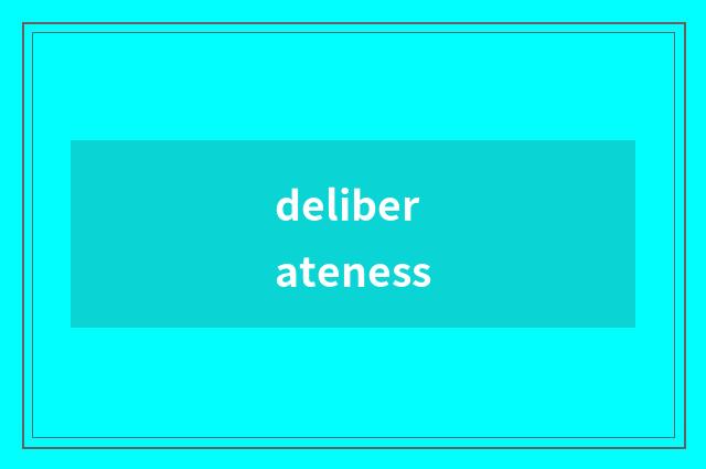 deliberateness