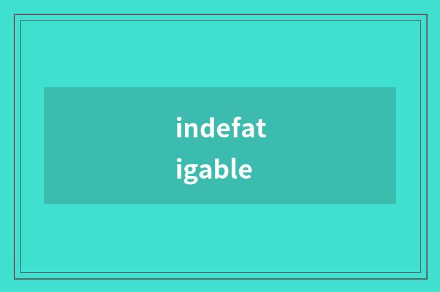 indefatigable