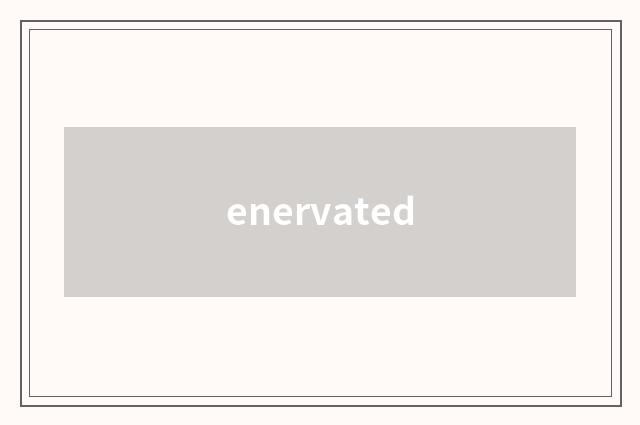 enervated