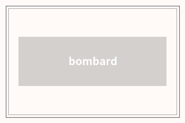 bombard