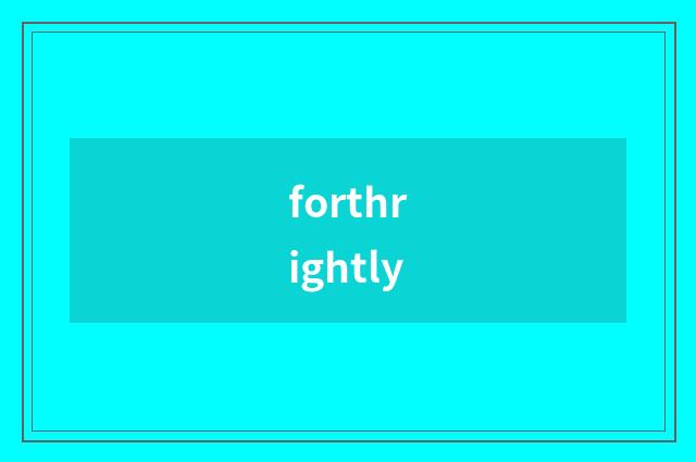 forthrightly