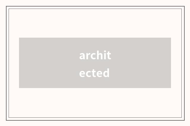 architected