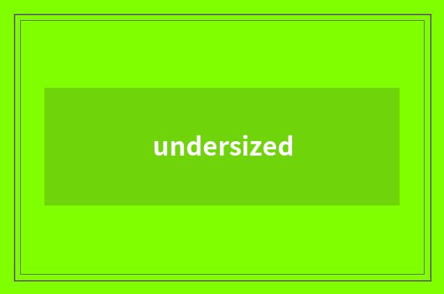 undersized