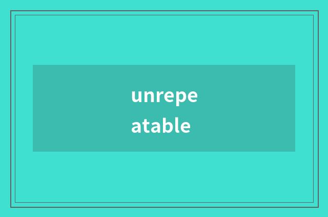 unrepeatable
