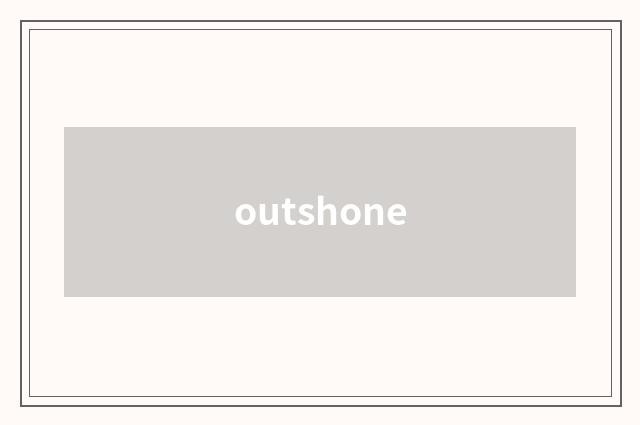 outshone