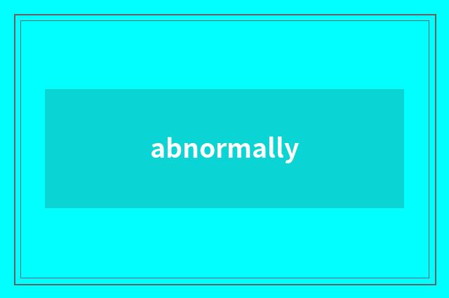 abnormally