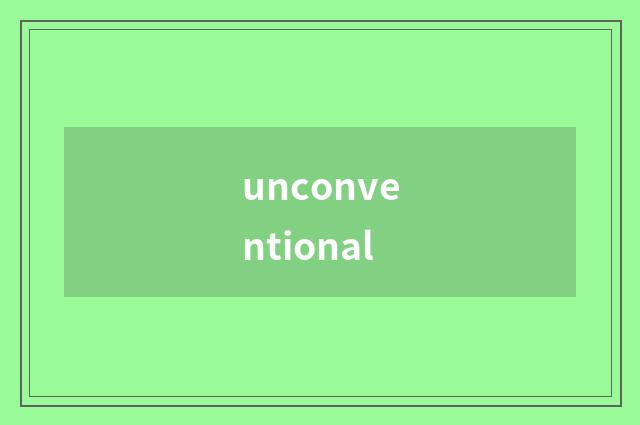 unconventional
