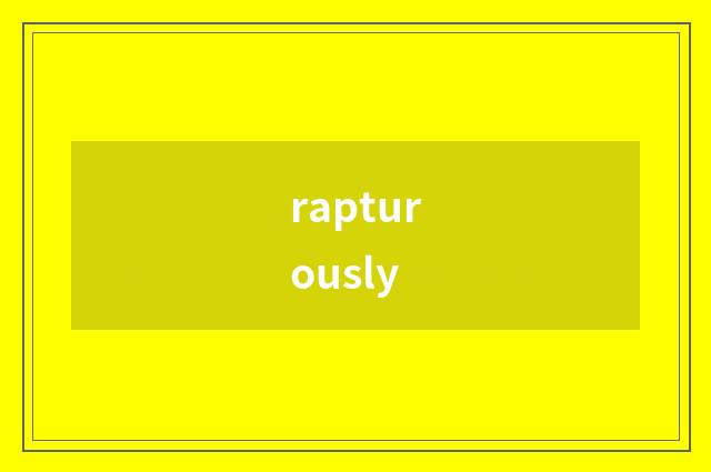 rapturously
