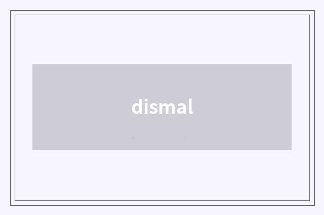 dismal