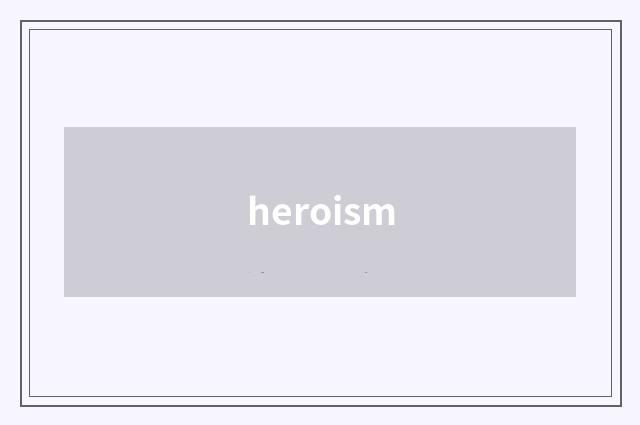 heroism