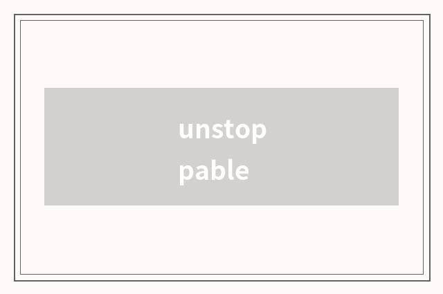unstoppable