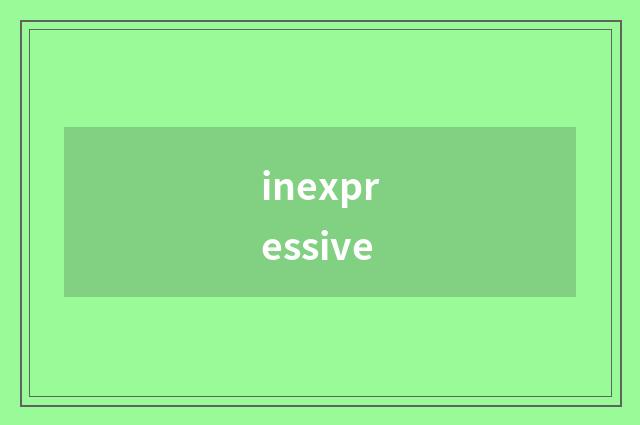 inexpressive
