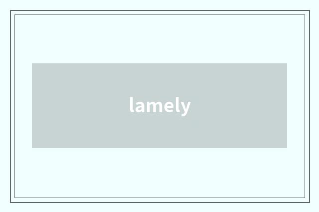 lamely