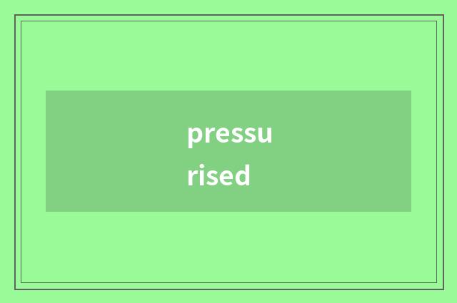 pressurised