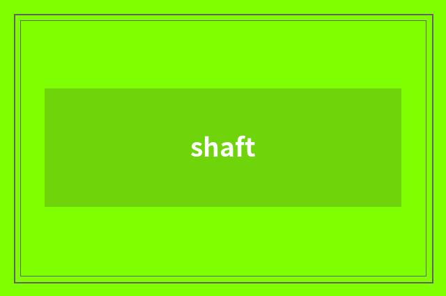 shaft