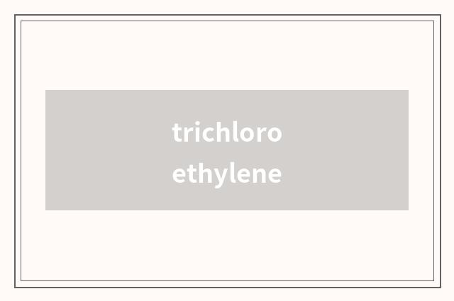 trichloroethylene