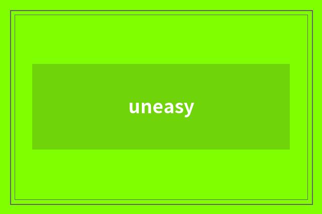 uneasy
