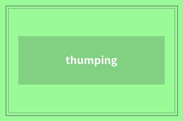 thumping