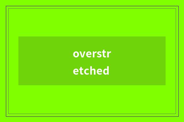 overstretched