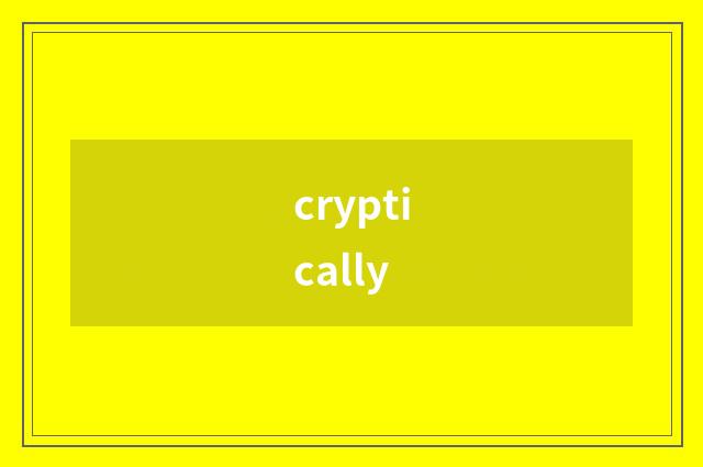 cryptically