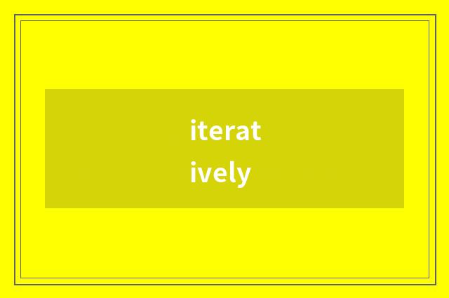iteratively