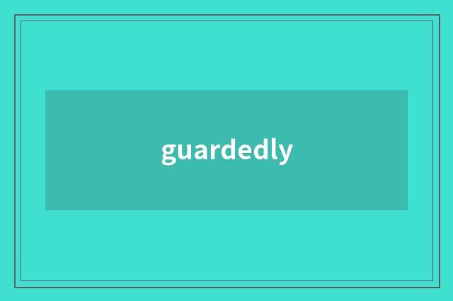 guardedly