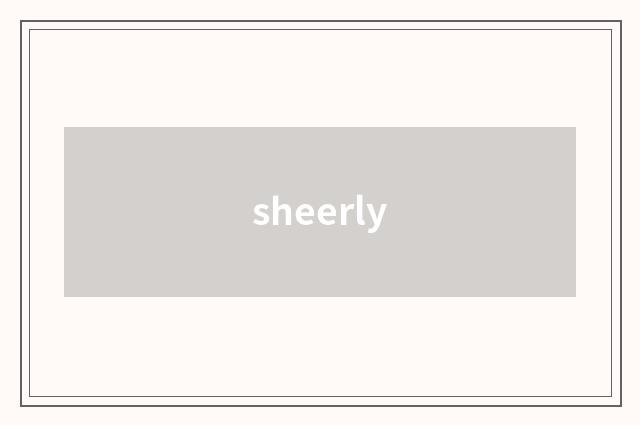 sheerly