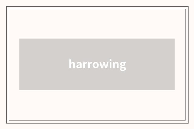 harrowing